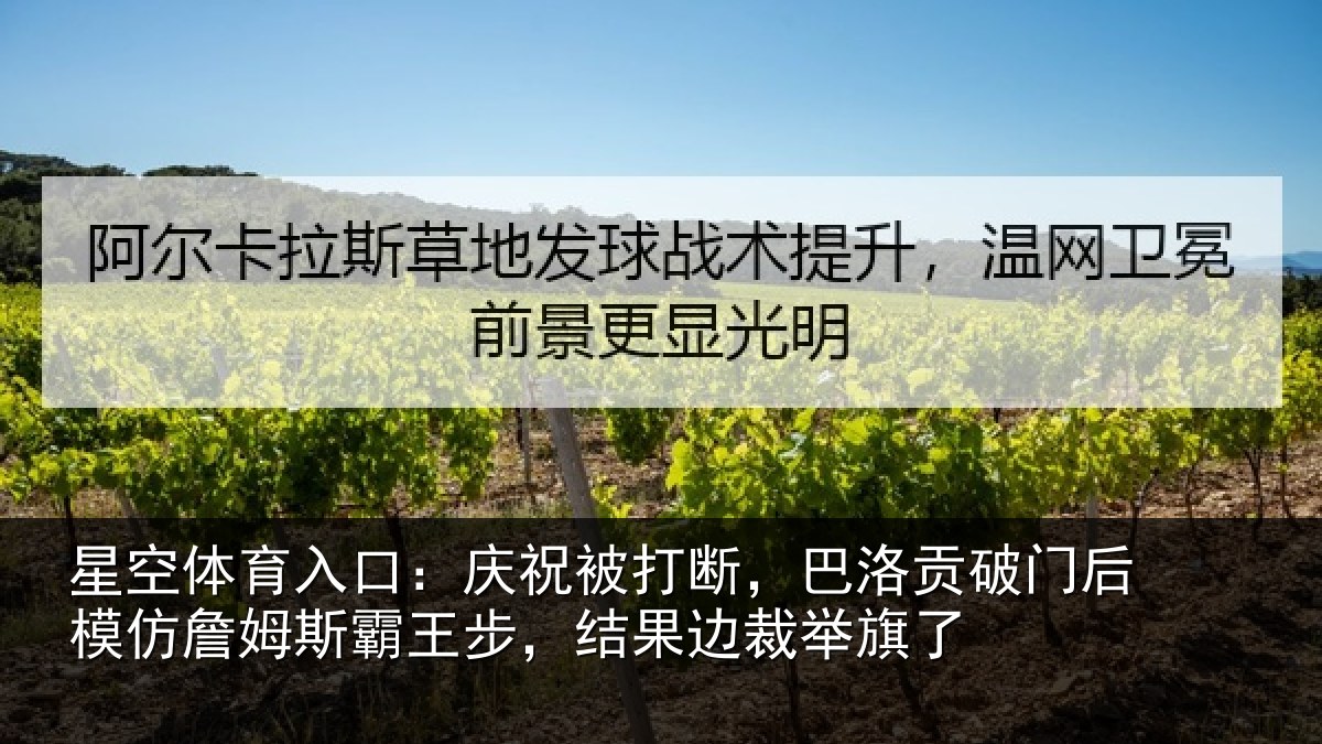 星空体育入口:庆祝被打断,巴洛贡破门后模仿詹姆斯霸王步,结果边裁举旗了