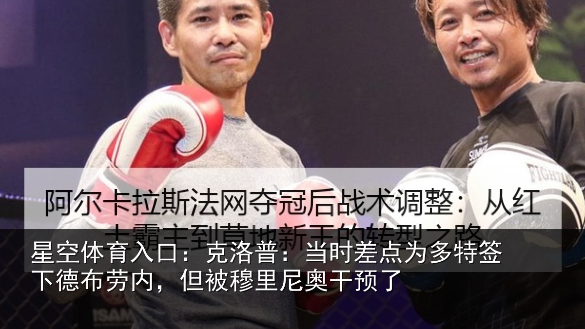 星空体育入口：克洛普：当时差点为多特签下德布劳内，但被穆里尼奥干预了