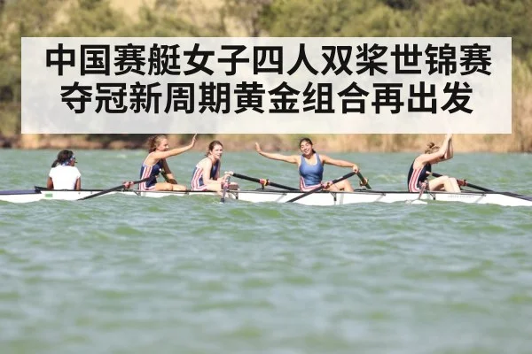 中国赛艇女子四人双桨世锦赛夺冠新周期黄金组合再出发